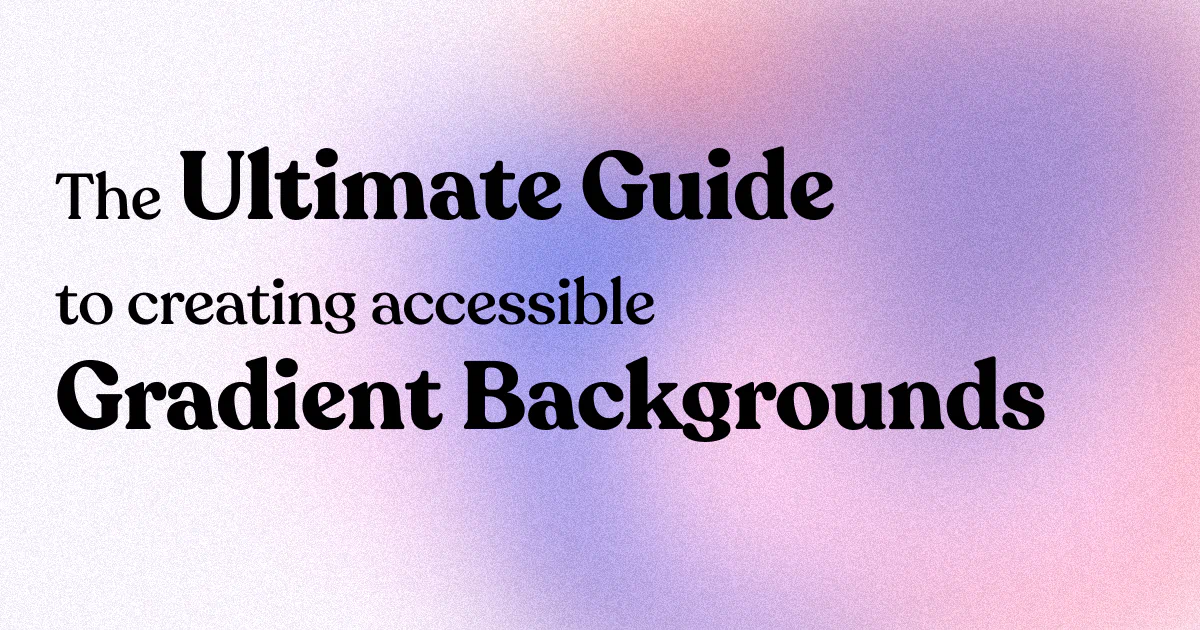 The Ultimate Guide to Creating Accessible Gradient Backgrounds